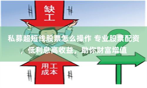私募超短线股票怎么操作 专业股票配资，低利息高收益，助你财富增值