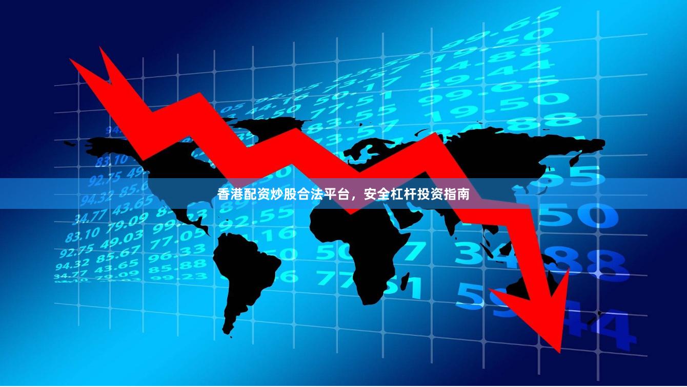 香港配资炒股合法平台，安全杠杆投资指南
