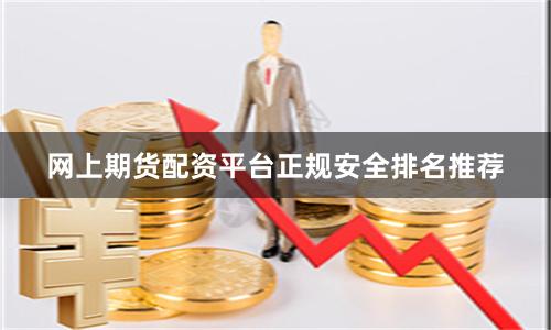 网上期货配资平台正规安全排名推荐
